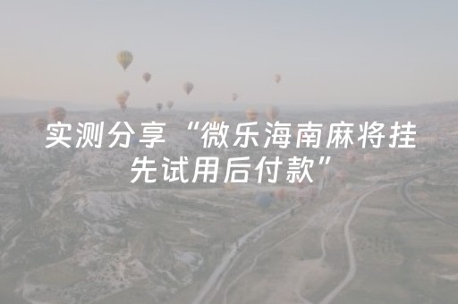 实测分享“微乐海南麻将挂先试用后付款”（详细透视教程）-哔哩哔哩