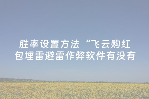胜率设置方法“飞云购红包埋雷避雷作弊软件有没有挂”（详细透视教程）-哔哩哔哩