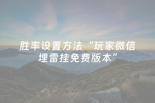 胜率设置方法“玩家微信埋雷挂免费版本”（详细透视教程）-哔哩哔哩