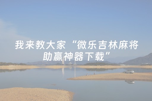 我来教大家“微乐吉林麻将助赢神器下载”（详细透视教程）-哔哩哔哩