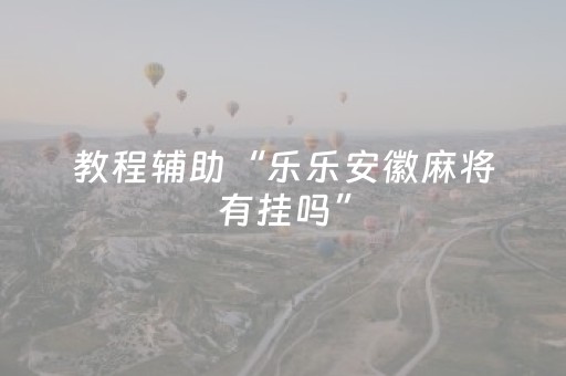 教程辅助“乐乐安徽麻将有挂吗”（详细透视教程）-哔哩哔哩
