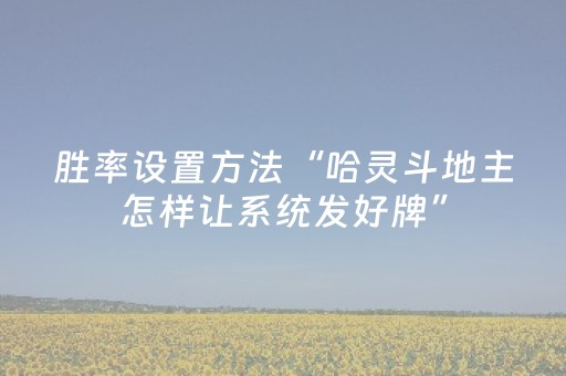 胜率设置方法“哈灵斗地主怎样让系统发好牌”（详细透视教程）-哔哩哔哩