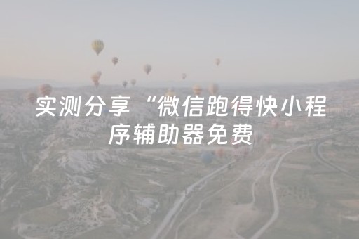 实测分享“微信跑得快小程序辅助器免费（专用辅牌神器免安装）