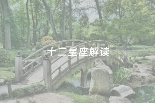 十二星座解读（解析十二星座）