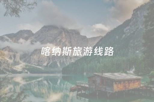 喀纳斯旅游线路（喀纳斯旅游线路信息）