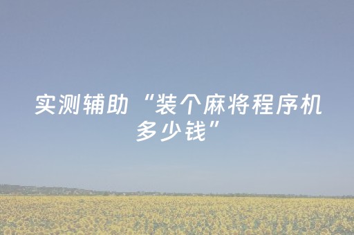 实测辅助“装个麻将程序机多少钱”（详细透视教程）-哔哩哔哩