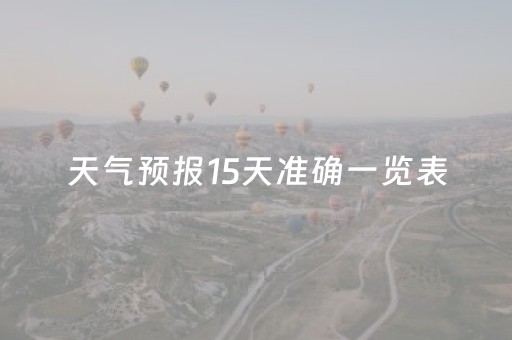 天气预报15天准确一览表（北京天气预报15天准确一览表）