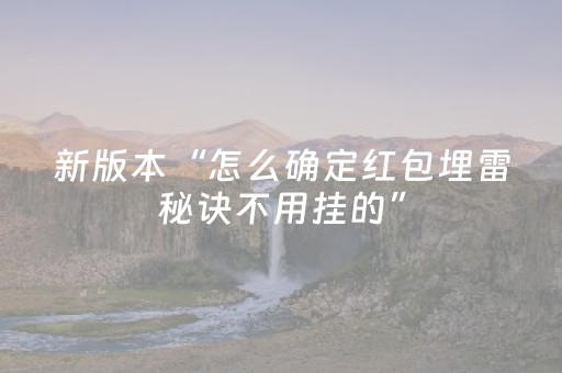 新版本“怎么确定红包埋雷秘诀不用挂的”（详细透视教程）-哔哩哔哩