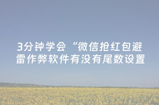 3分钟学会“微信抢红包避雷作弊软件有没有尾数设置作弊挂”（详细透视教程）-哔哩哔哩