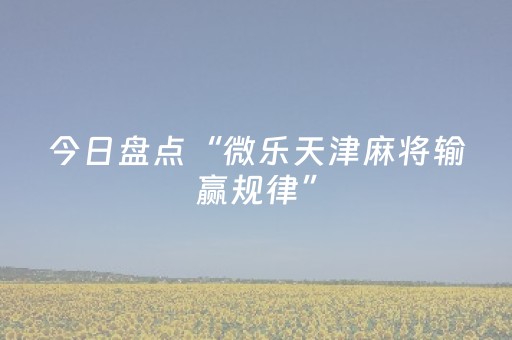 今日盘点“微乐天津麻将输赢规律”（详细辅助教程）-哔哩哔哩