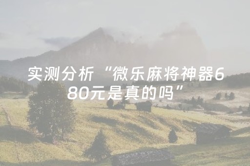实测分析“微乐麻将神器680元是真的吗”（详细开挂教程）-哔哩哔哩
