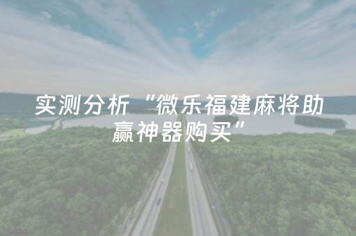 实测分析“微乐福建麻将助赢神器购买”（详细辅助教程）-哔哩哔哩
