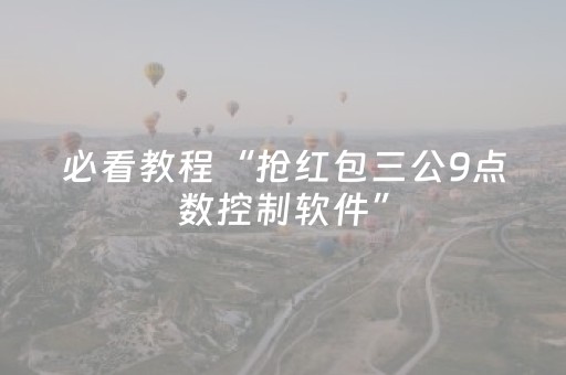 必看教程“抢红包三公9点数控制软件”（详细透视教程）-哔哩哔哩