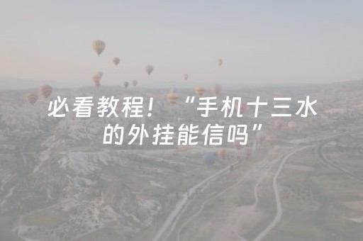 必看教程！“手机十三水的外挂能信吗”（详细辅助教程）-哔哩哔哩