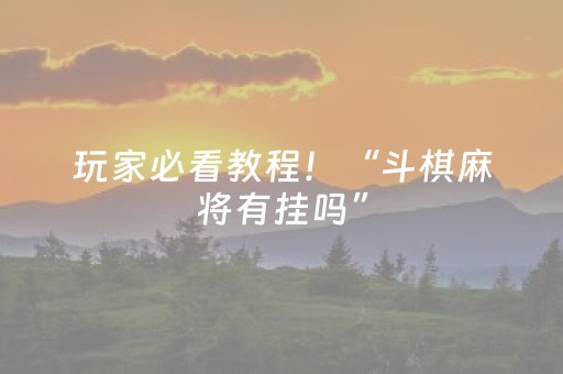 玩家必看教程！“斗棋麻将有挂吗”（详细透视教程）-哔哩哔哩