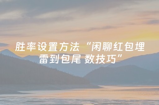 胜率设置方法“闲聊红包埋雷到包尾 数技巧”（详细透视教程）-哔哩哔哩