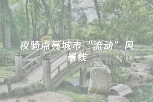 夜骑点亮城市“流动”风景线