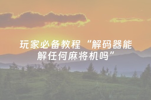 玩家必备教程“解码器能解任何麻将机吗”（详细透视教程）-哔哩哔哩