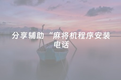 分享辅助“麻将机程序安装电话（助赢神器通用版）