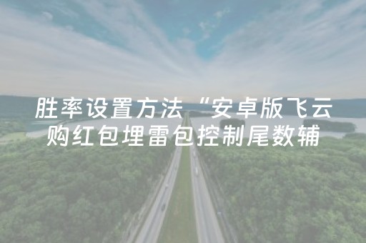 胜率设置方法“安卓版飞云购红包埋雷包控制尾数辅助神器”（详细透视教程）-哔哩哔哩