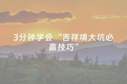 3分钟学会“吉祥填大坑必赢技巧”（详细透视教程）-哔哩哔哩