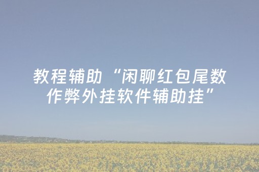 教程辅助“闲聊红包尾数作弊外挂软件辅助挂”（详细透视教程）-哔哩哔哩