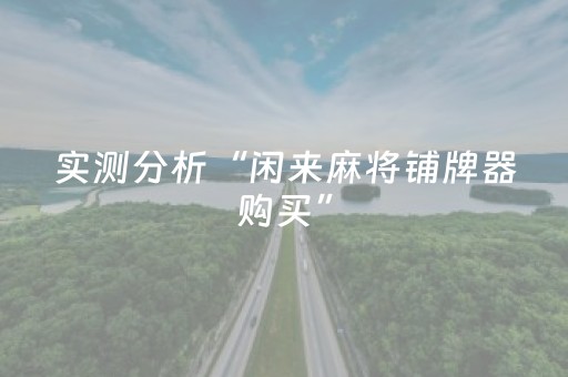 实测分析“闲来麻将铺牌器购买”（详细透视教程）-哔哩哔哩