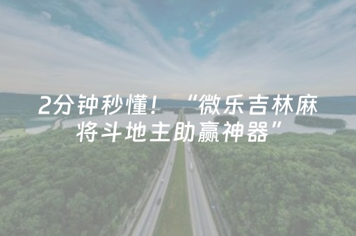 2分钟秒懂！“微乐吉林麻将斗地主助赢神器”（详细透视教程）-哔哩哔哩