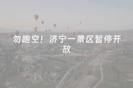 勿跑空！济宁一景区暂停开放
