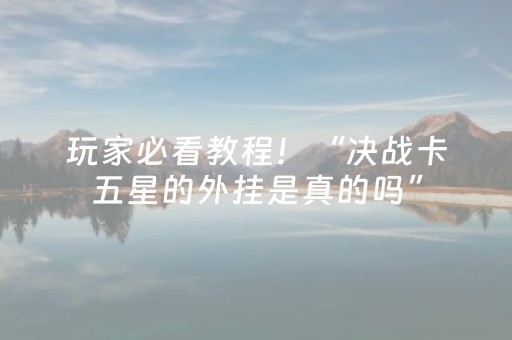 玩家必看教程！“决战卡五星的外挂是真的吗”（详细透视教程）-哔哩哔哩