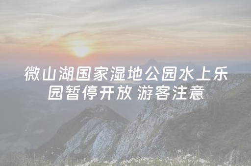 微山湖国家湿地公园水上乐园暂停开放 游客注意