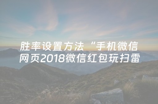 胜率设置方法“手机微信网页2018微信红包玩扫雷控制尾 数开挂软件要多少”（详细透视教程）-哔哩哔哩