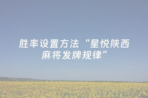 胜率设置方法“星悦陕西麻将发牌规律”（详细透视教程）-哔哩哔哩