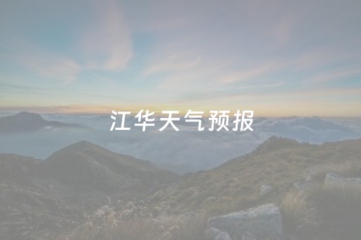 江华天气预报（江华天气预报7天准确吗）