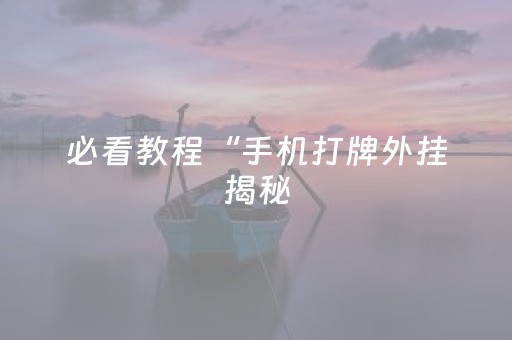 必看教程“手机打牌外挂揭秘（专用辅牌神器免安装）