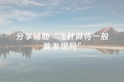 分享辅助“飞针麻将一般能发现吗”（详细透视教程）-哔哩哔哩