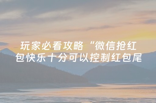 玩家必看攻略“微信抢红包快乐十分可以控制红包尾数”（详细透视教程）-哔哩哔哩