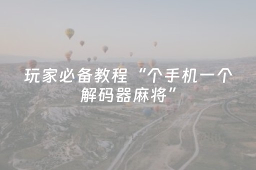 玩家必备教程“个手机一个解码器麻将”（详细透视教程）-哔哩哔哩