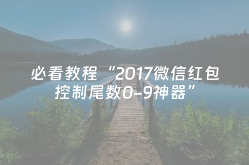 必看教程“2017微信红包控制尾数0-9神器”（详细透视教程）-哔哩哔哩