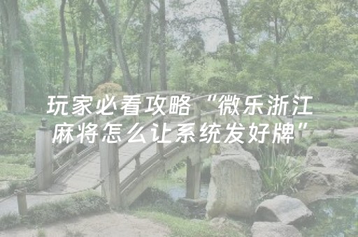 玩家必看攻略“微乐浙江麻将怎么让系统发好牌”（详细透视教程）-哔哩哔哩