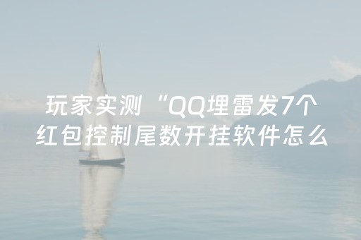 玩家实测“QQ埋雷发7个红包控制尾数开挂软件怎么安装”（详细透视教程）-哔哩哔哩