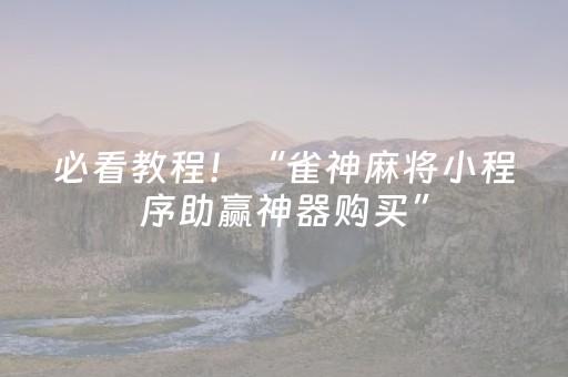 必看教程！“雀神麻将小程序助赢神器购买”（详细透视教程）-哔哩哔哩