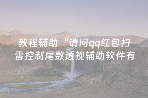 教程辅助“请问qq红包扫雷控制尾数透视辅助软件有吗”（详细透视教程）-哔哩哔哩