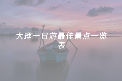 大理一日游最佳景点一览表（大理一日游推荐）