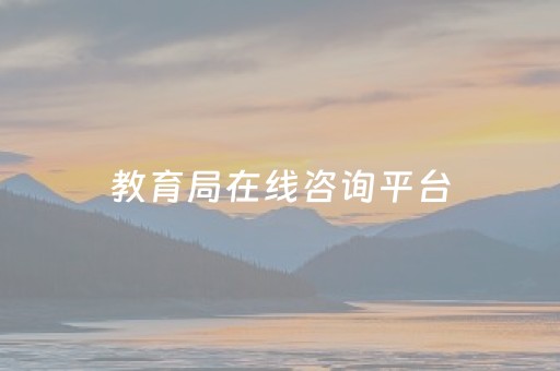 教育局在线咨询平台（教育局在线咨询平台官网）