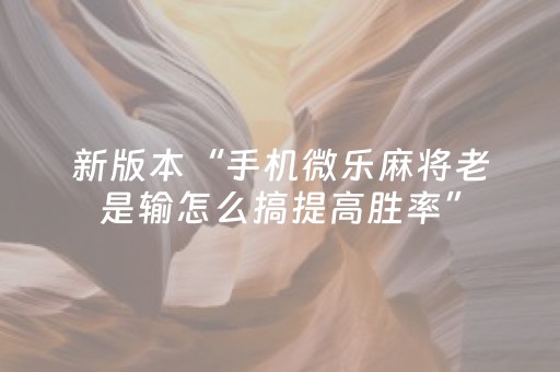 新版本“手机微乐麻将老是输怎么搞提高胜率”（详细透视教程）-哔哩哔哩