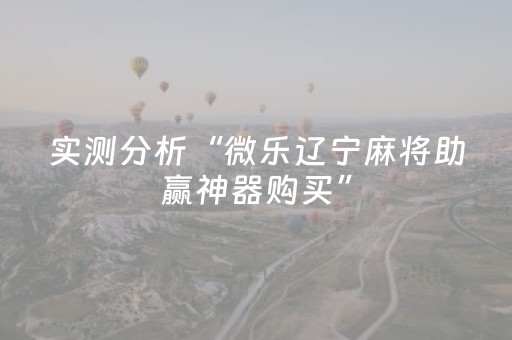 实测分析“微乐辽宁麻将助赢神器购买”（详细开挂教程）-哔哩哔哩