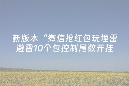 新版本“微信抢红包玩埋雷避雷10个包控制尾数开挂软件”（详细透视教程）-哔哩哔哩