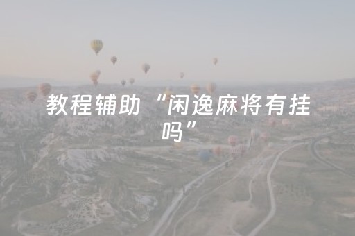 教程辅助“闲逸麻将有挂吗”（详细透视教程）-哔哩哔哩