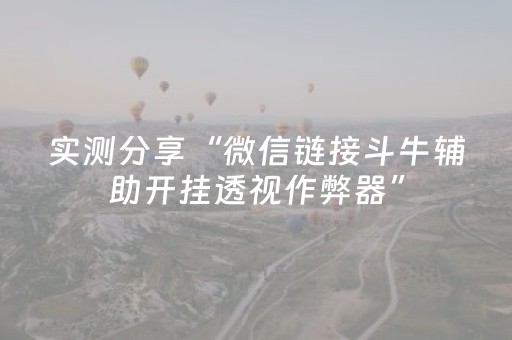 实测分享“微信链接斗牛辅助开挂透视作弊器”（详细透视教程）-哔哩哔哩